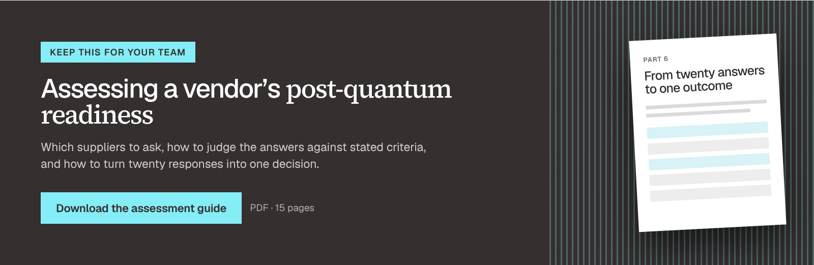 Assessing a vendor’s post-quantum readiness: which suppliers to ask, how to judge the answers against stated criteria, and how to turn twenty responses into one decision. Download the assessment guide (PDF, 15 pages).
